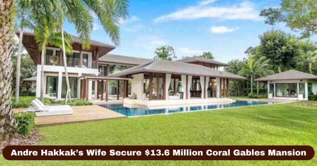 Andre Hakkak’s Wife Secure $13.6 Million Coral Gables Mansion