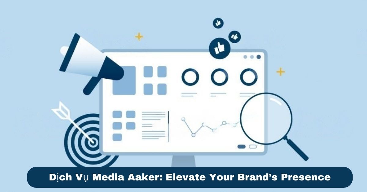 Dịch Vụ Media Aaker: Elevate Your Brand’s Presence