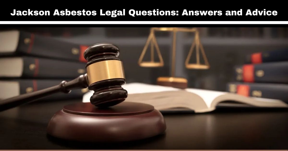 Jackson Asbestos Legal Questions: Answers and Advice