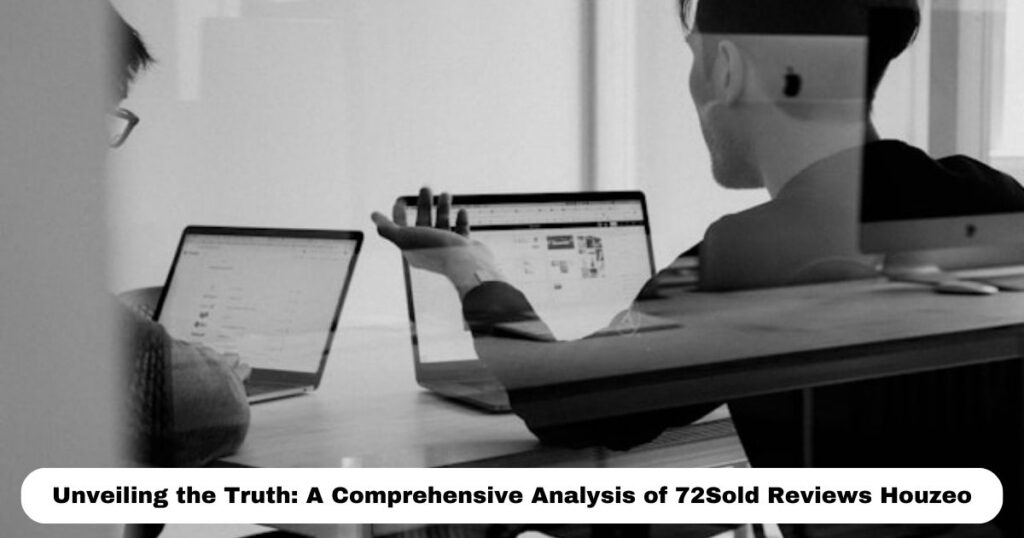 Unveiling the Truth: A Comprehensive Analysis of 72Sold Reviews Houzeo