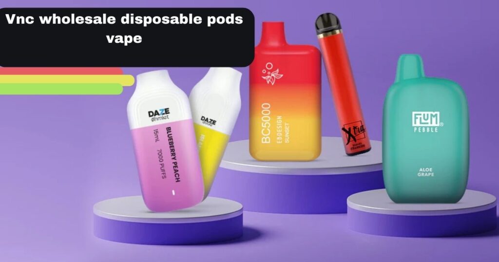 VNC Distribution: A Leader in Wholesale Disposable Pods Vape