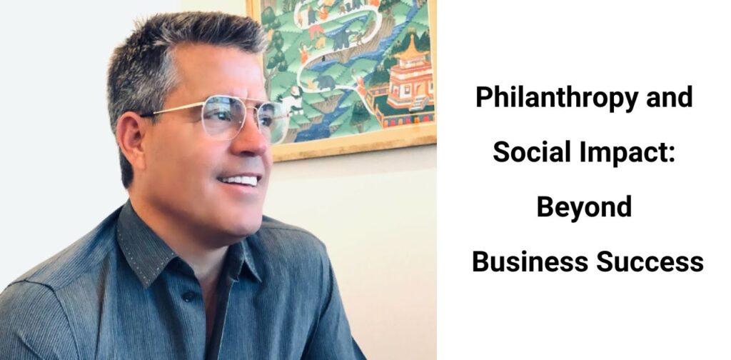 Philanthropy and Social Impact: Beyond Business Success