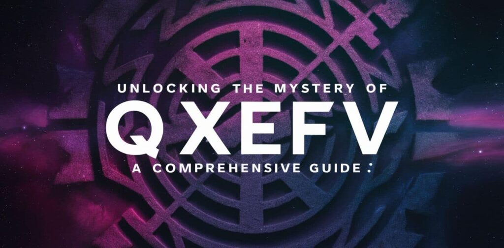 Unlocking The Mystery Of QXEFV: A Comprehensive Guide