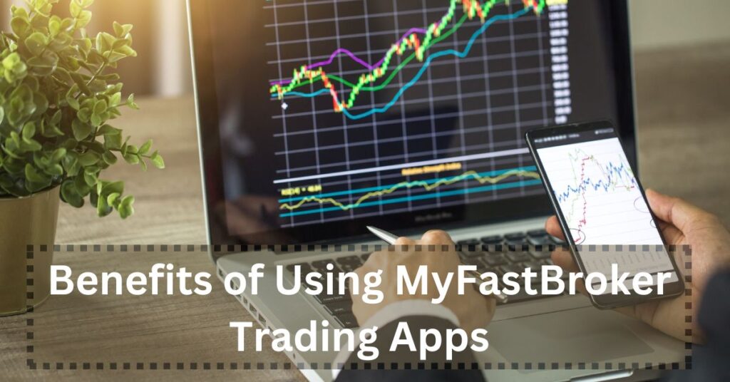 Benefits of Using MyFastBroker Trading Apps